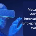 Metaverse Startups: Innovators and Entrepreneurs to Watch