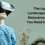 The Legal Landscape of the Metaverse: What You Need to Know